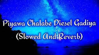 Piyawa Chalabe Diesel Gadiya Slowed And Reverb [upl. by Kacie542]